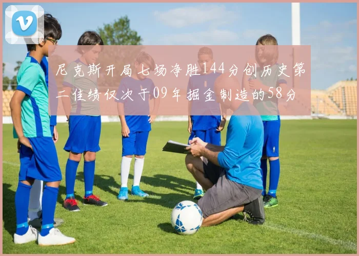 尼克斯开局七场净胜144分创历史第二佳绩仅次于09年掘金制造的58分惨案